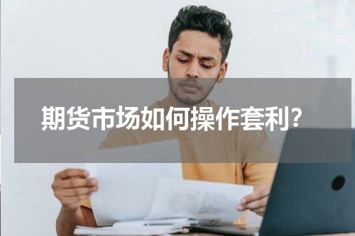期货市场如何操作套利？