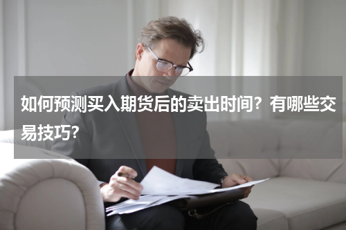 如何预测买入期货后的卖出时间？有哪些交易技巧？