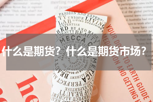 什么是期货？什么是期货市场？