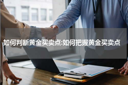 如何判断黄金买卖点:如何把握黄金买卖点