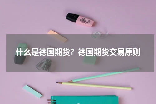 什么是德国期货？德国期货交易原则