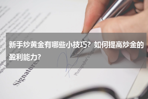 新手炒黄金有哪些小技巧？如何提高炒金的盈利能力？