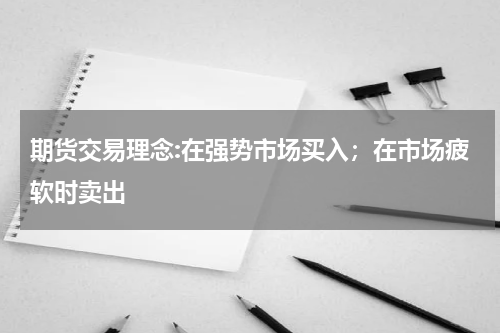 期货交易理念:在强势市场买入；在市场疲软时卖出