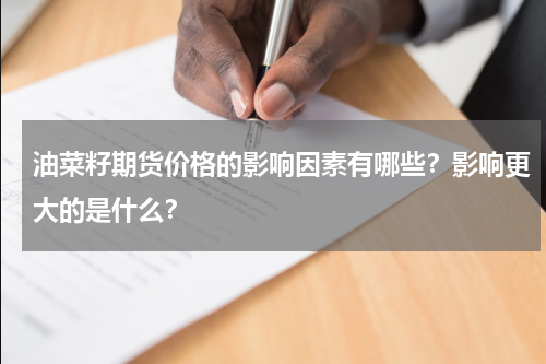 油菜籽期货价格的影响因素有哪些？影响更大的是什么？