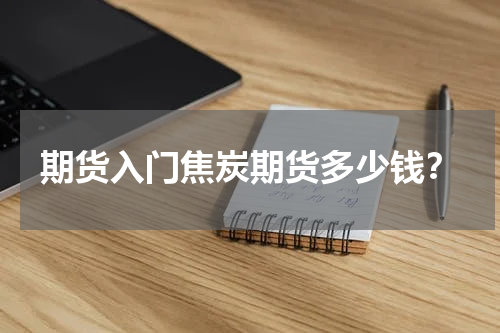 期货入门焦炭期货多少钱？