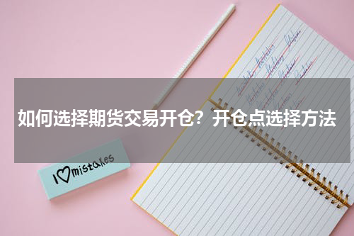 如何选择期货交易开仓？开仓点选择方法
