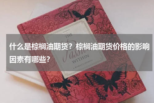 什么是棕榈油期货？棕榈油期货价格的影响因素有哪些？