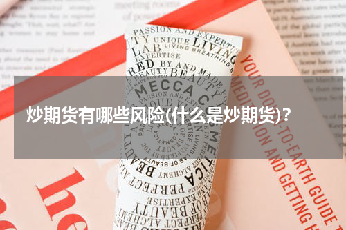 炒期货有哪些风险(什么是炒期货)？