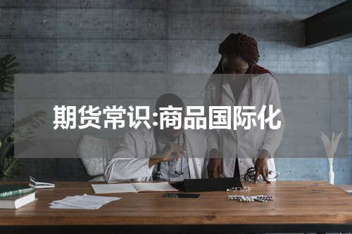 期货常识:商品国际化