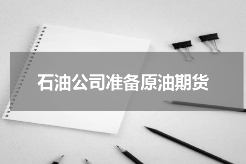 石油公司准备原油期货