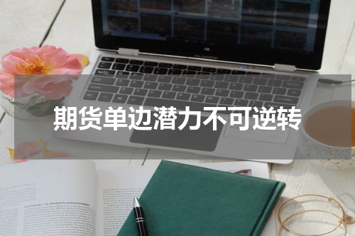 期货单边潜力不可逆转