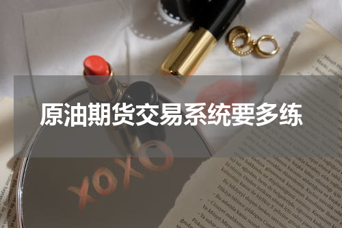 原油期货交易系统要多练