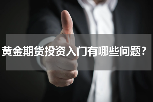 黄金期货投资入门有哪些问题？