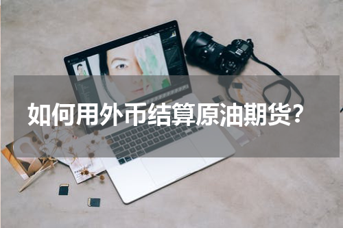 如何用外币结算原油期货？