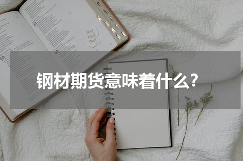 钢材期货意味着什么？