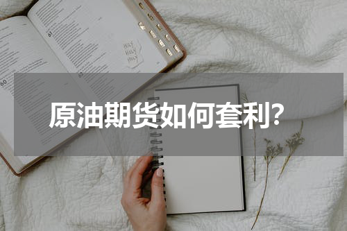 原油期货如何套利？
