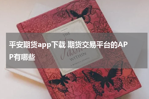 平安期货app下载 期货交易平台的APP有哪些
