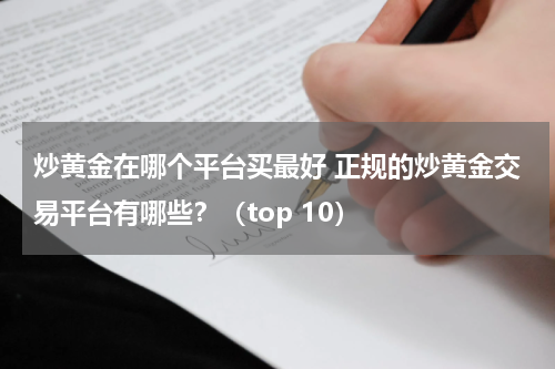 炒黄金在哪个平台买最好 正规的炒黄金交易平台有哪些？（top 10）