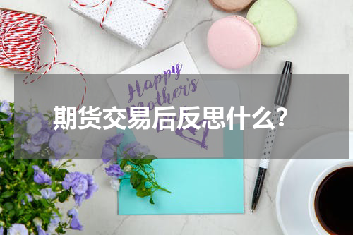 期货交易后反思什么？