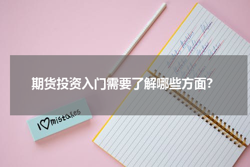 期货投资入门需要了解哪些方面？