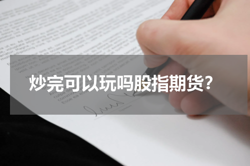 炒完可以玩吗股指期货？