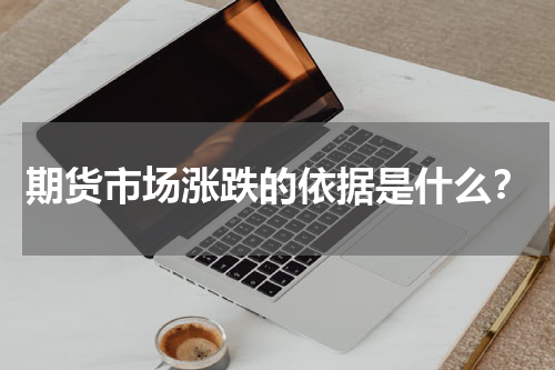 期货市场涨跌的依据是什么？