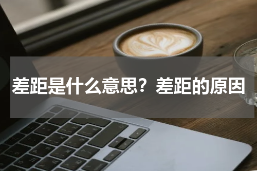 差距是什么意思？差距的原因