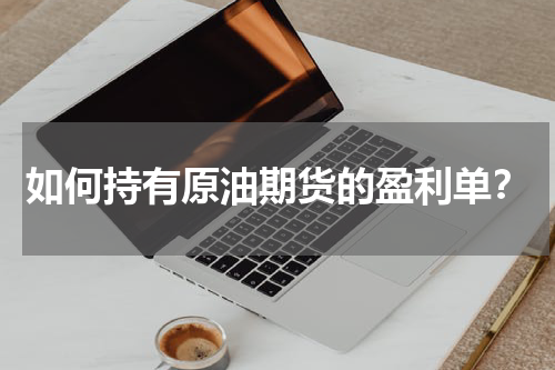 如何持有原油期货的盈利单？