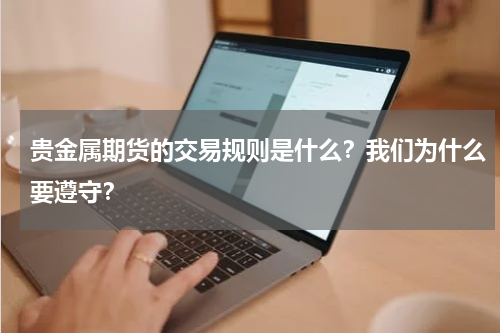 贵金属期货的交易规则是什么？我们为什么要遵守？