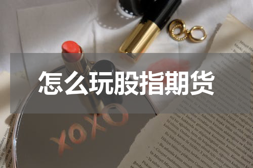 怎么玩股指期货