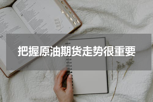 把握原油期货走势很重要