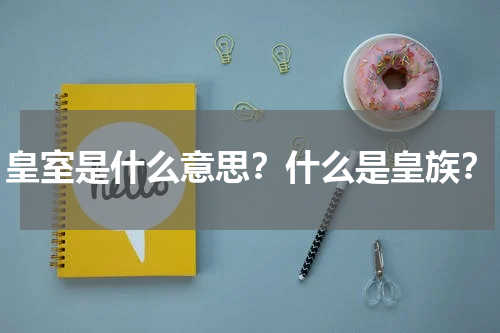 皇室是什么意思？什么是皇族？