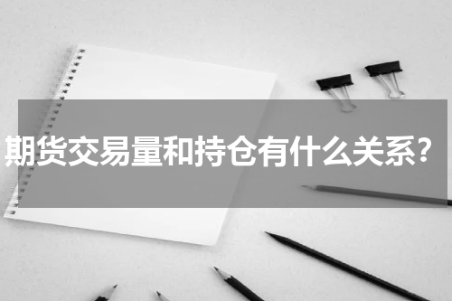 期货交易量和持仓有什么关系？
