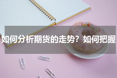 如何分析期货的走势？如何把握