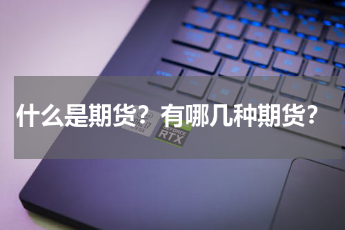 什么是期货？有哪几种期货？
