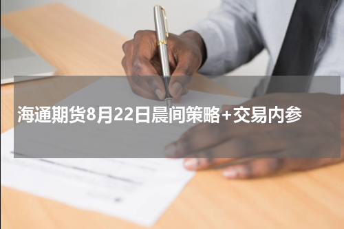 海通期货8月22日晨间策略+交易内参
