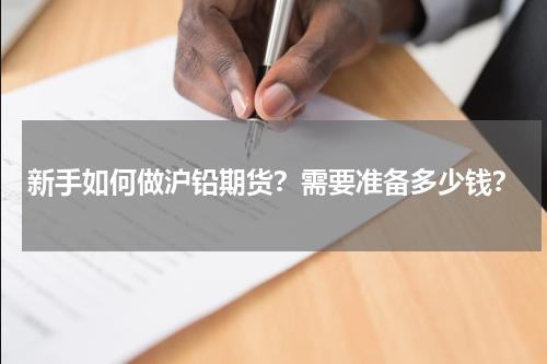 新手如何做沪铅期货？需要准备多少钱？