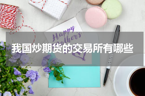 我国炒期货的交易所有哪些