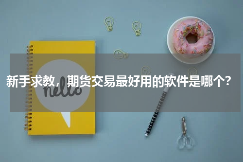 新手求教，期货交易最好用的软件是哪个？