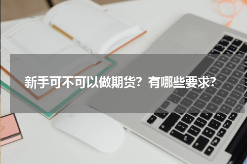 新手可不可以做期货？有哪些要求？