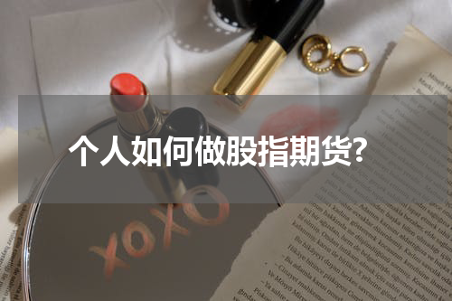个人如何做股指期货?