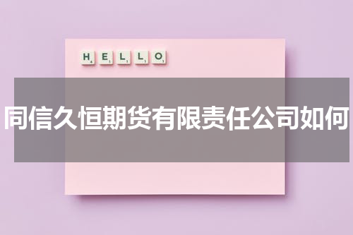 同信久恒期货有限责任公司如何