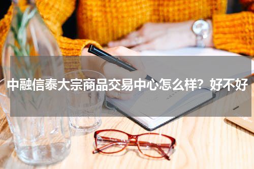 中融信泰大宗商品交易中心怎么样？好不好