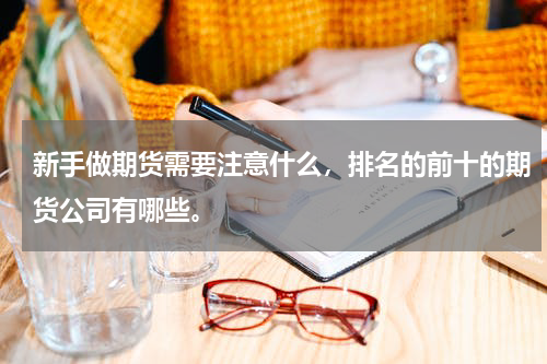 新手做期货需要注意什么，排名的前十的期货公司有哪些。