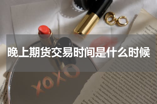 晚上期货交易时间是什么时候