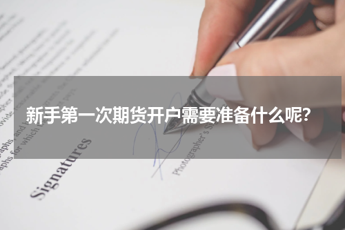 新手第一次期货开户需要准备什么呢？