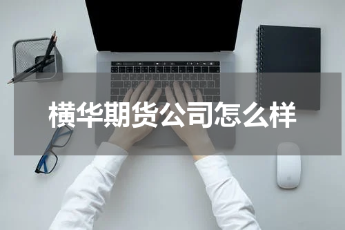 横华期货公司怎么样