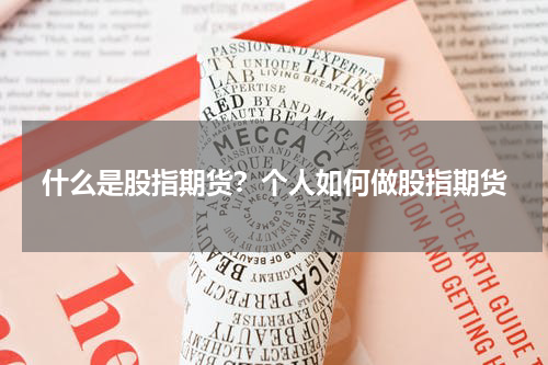 什么是股指期货？个人如何做股指期货