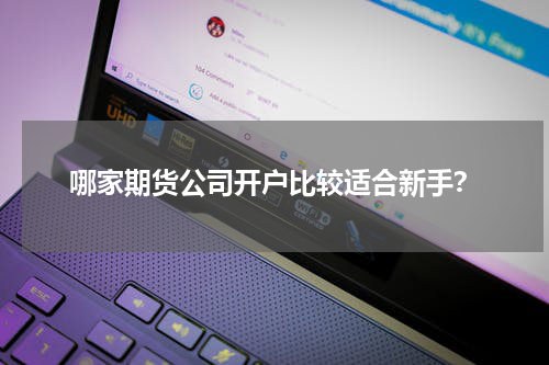 哪家期货公司开户比较适合新手？