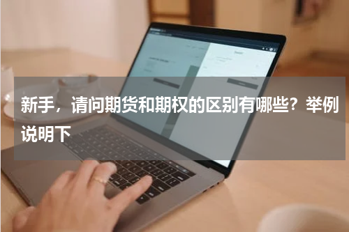 新手，请问期货和期权的区别有哪些？举例说明下